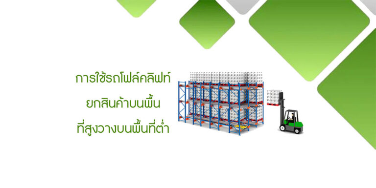 การใช้รถโฟล์คลิฟท์ยกสินค้าบนพื้นที่สูงวางบนพื้นที่ต่ำ